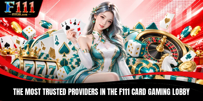 The most trusted providers in the F111 card gaming lobby